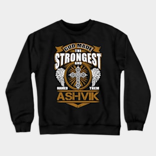 Ashvik Name T Shirt - God Found Strongest And Named Them Ashvik Gift Item Crewneck Sweatshirt